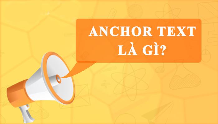 Anchor text là gì? Những điều phải biết để tối ưu anchor text thăng hạng website